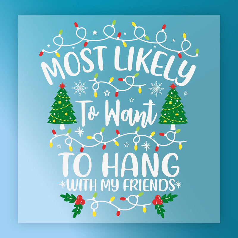 Most Likely To Want To Hang With My Friends - Ready to Press - InkMerge DTF Transfer