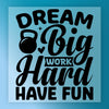 Dream Big Work Hard Have Fun Kettlebell  - Ready to Press - InkMerge DTF Transfer