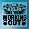 Don't Talk To Me I'm Working Out - Ready to Press - InkMerge DTF Transfer