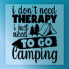 I Don't Need Therapy I Just Need Camping - Ready to Press - InkMerge DTF Transfer
