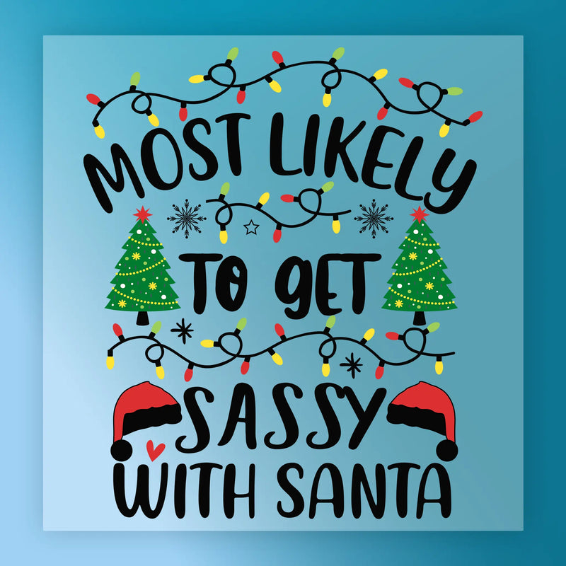 Most Likely to Get Sassy with Santa - Heat Press Ready - InkMerge DTF Transfer