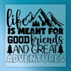 Life Is Meant For Good Friends & Great Adventures - Ready to Press - InkMerge DTF Transfer