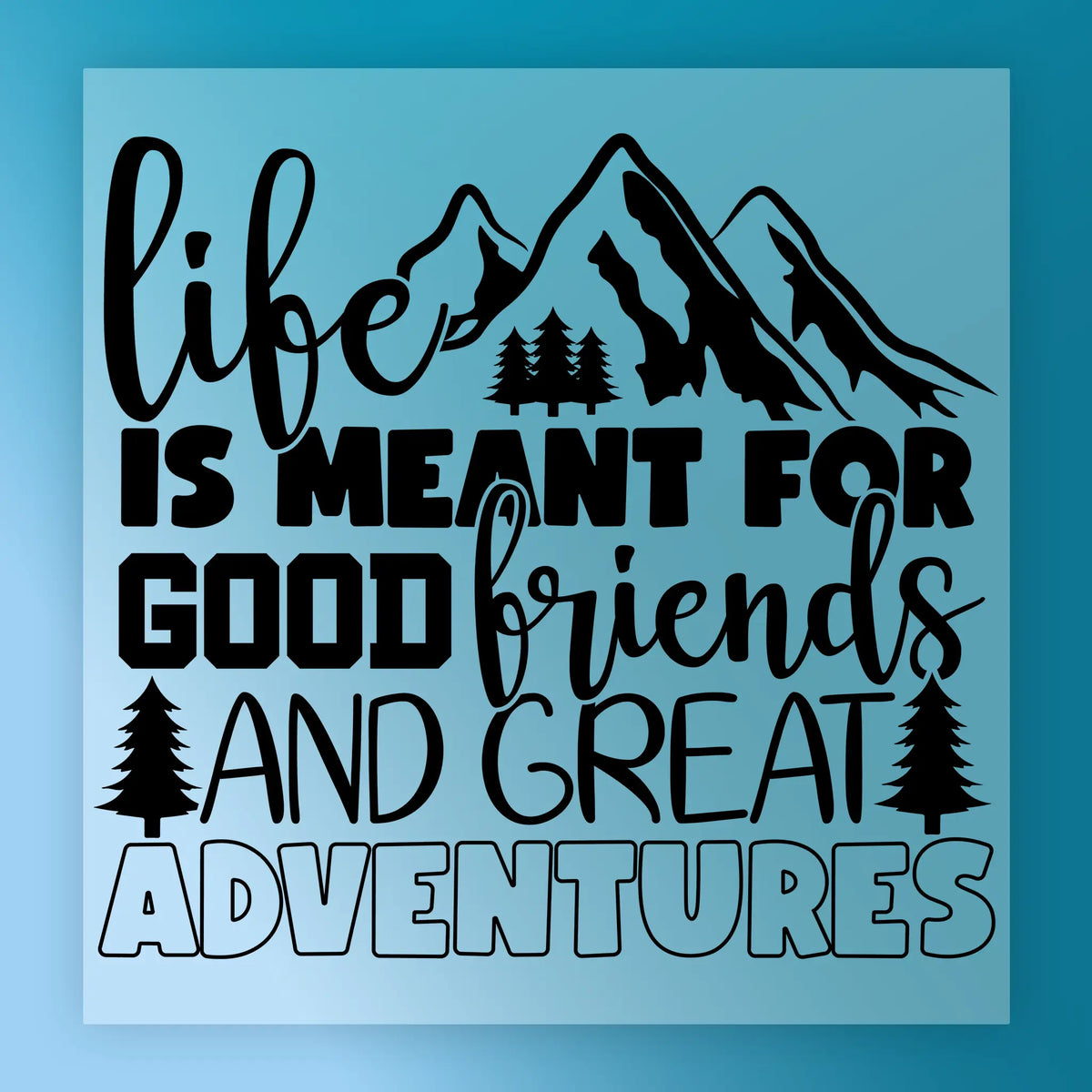 Life Is Meant For Good Friends & Great Adventures DTF Transfer - InkMerge Heat Press Design