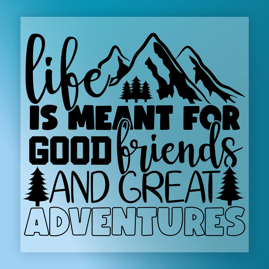 Life Is Meant For Good Friends & Great Adventures DTF Transfer - InkMerge Heat Press Design