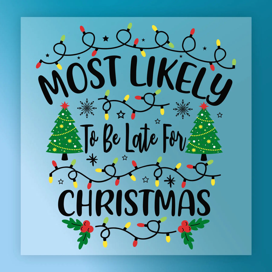 The To Be Late For Christmas Design by InkMerge features "Most Likely To Be Late For Christmas" with festive lights, trees, stars, and holly on a blue background—perfect as a ready to press DTF transfer for holiday projects.