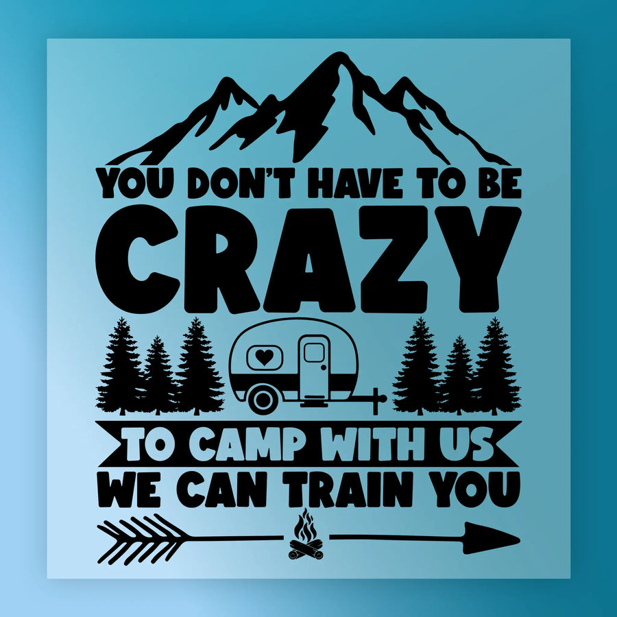 a graphic design with a mountain backdrop, a camper, and text that reads "YOU DON'T HAVE TO BE CRAZY TO CAMP WITH US WE CAN TRAIN YOU".