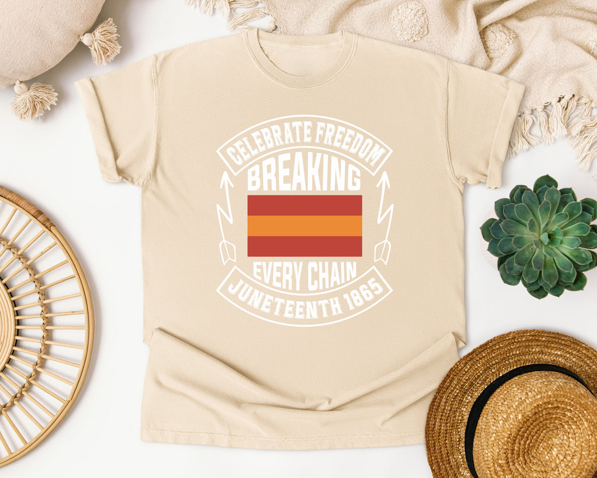 Celebrate Freedom Breaking Every Chain Comfort Colors Shirt